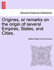 Origines, or Remarks on the Origin of Several Empires, States, and Cities. Vol. I 1