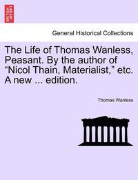bokomslag The Life of Thomas Wanless, Peasant. by the Author of "Nicol Thain, Materialist," Etc. a New ... Edition.