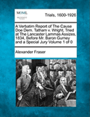 bokomslag A Verbatim Report of the Cause Doe Dem. Tatham V. Wright, Tried at the Lancaster Lammas Assizes, 1834, Before Mr. Baron Gurney and a Special Jury