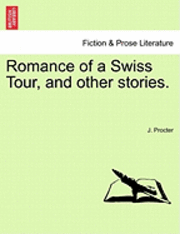 J Procter, J. Procter - Romance of a Swiss Tour, and Other Stories., Häftad