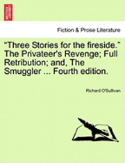 bokomslag 'Three Stories for the Fireside.' the Privateer's Revenge; Full Retribution; And, the Smuggler ... Fourth Edition.