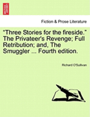 bokomslag "Three Stories for the Fireside." the Privateer's Revenge; Full Retribution; And, the Smuggler ... Fourth Edition.