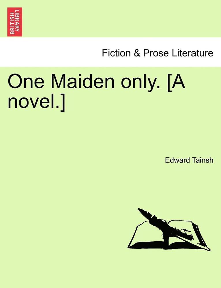 One Maiden Only. [a Novel.] 1