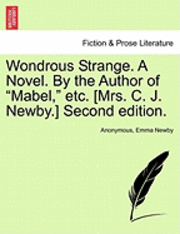 bokomslag Wondrous Strange. a Novel. by the Author of "Mabel," Etc. [Mrs. C. J. Newby.] Second Edition.