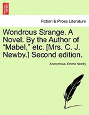 Wondrous Strange. a Novel. by the Author of 'Mabel,' Etc. [Mrs. C. J. Newby.] Second Edition. 1