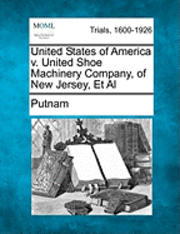 bokomslag United States of America V. United Shoe Machinery Company, of New Jersey, et al