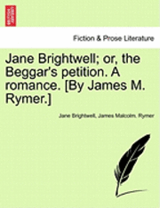 Jane Brightwell, James Malcolm Rymer - Jane Brightwell; Or, the Beggar's Petition. a Romance. [By James M. Rymer.], Häftad