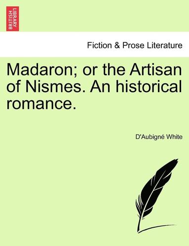 bokomslag Madaron; Or the Artisan of Nismes. an Historical Romance.