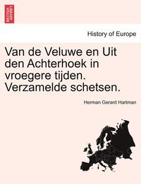 bokomslag Van de Veluwe En Uit Den Achterhoek in Vroegere Tijden. Verzamelde Schetsen.