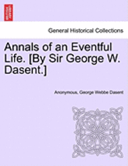bokomslag Annals of an Eventful Life. [By Sir George W. Dasent.]