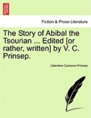 bokomslag The Story of Abibal the Tsourian ... Edited [Or Rather, Written] by V. C. Prinsep.