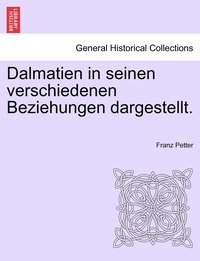 bokomslag Dalmatien in seinen verschiedenen Beziehungen dargestellt.