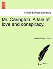 Mr. Carington. a Tale of Love and Conspiracy. 1