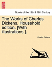 The Works of Charles Dickens. Household Edition. [With Illustrations.].