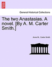 bokomslag The Two Anastasias. a Novel. [By A. M. Carter Smith.]