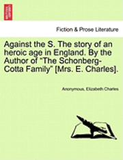 bokomslag Against the S. the Story of an Heroic Age in England. by the Author of "The Schonberg-Cotta Family" [Mrs. E. Charles].