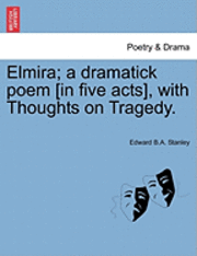 bokomslag Elmira; A Dramatick Poem [In Five Acts], with Thoughts on Tragedy.