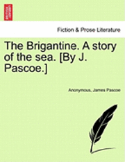 Anonymous, James Pascoe - The Brigantine. a Story of the Sea. [By J. Pascoe.] Vol. I., Häftad