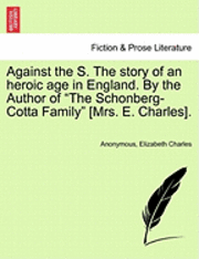 bokomslag Against the S. the Story of an Heroic Age in England. by the Author of 'The Schonberg-Cotta Family' [Mrs. E. Charles].