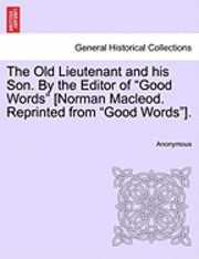 bokomslag The Old Lieutenant and His Son. by the Editor of &quot;Good Words&quot; [Norman MacLeod. Reprinted from &quot;Good Words&quot;].