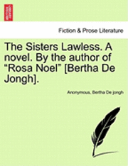 bokomslag The Sisters Lawless. a Novel. by the Author of &quot;Rosa Noel&quot; [Bertha de Jongh].