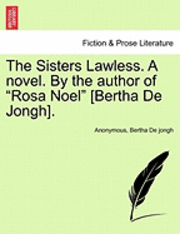 The Sisters Lawless. a Novel. by the Author of 'Rosa Noel' [Bertha de Jongh]. 1