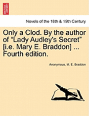 Only a Clod. by the Author of Lady Audley's Secret [I.E. Mary E. Braddon] ... Fourth Edition.