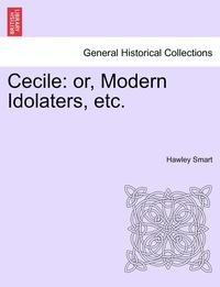 bokomslag Cecile: Or, Modern Idolaters, Etc. Vol. III.