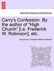 bokomslag Carry's Confession. by the Author of &quot;High Church&quot; [I.E. Frederick W. Robinson], Etc.