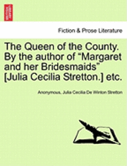 bokomslag The Queen of the County. by the Author of Margaret and Her Bridesmaids [Julia Cecilia Stretton.] Etc. Vol. I