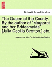 Anonymous, Julia Cecilia De Winton Stretton - The Queen of the County. by the Author of Margaret and Her Bridesmaids [Julia Cecilia Stretton.] Etc. Vol. I, Häftad
