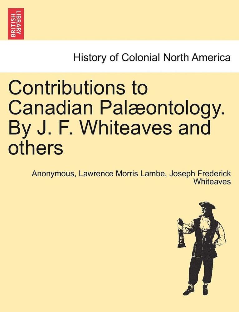 Contributions to Canadian Pal�ontology. by J. F. Whiteaves and Others