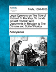 bokomslag Legal Opinions on the Title of Richard S. Hackley, to Lands in East Florida; With Documents in Relation to the Climate and Soil of Florida