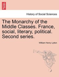 bokomslag Monarchy of the Middle Classes. France, social, literary, political. Second series.