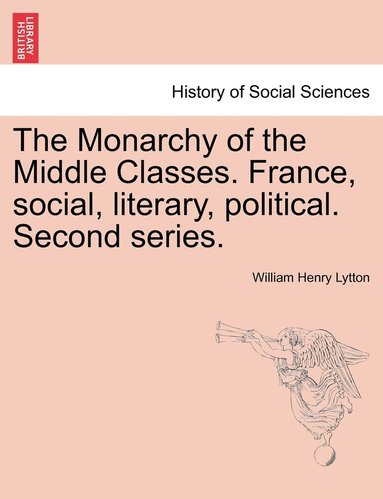 bokomslag Monarchy of the Middle Classes. France, social, literary, political. Second series.