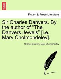 bokomslag Sir Charles Danvers. by the Author of 'The Danvers Jewels' [I.E. Mary Cholmondeley].