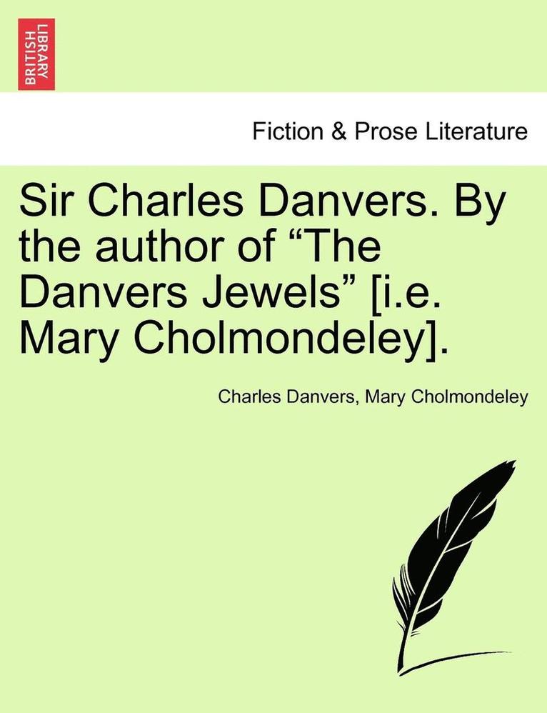 Sir Charles Danvers. by the Author of 'The Danvers Jewels' [I.E. Mary Cholmondeley]. 1