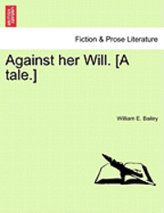 Against Her Will. [A Tale.] 1