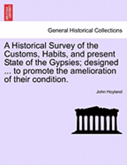 bokomslag A Historical Survey of the Customs, Habits, and Present State of the Gypsies; Designed ... to Promote the Amelioration of Their Condition.