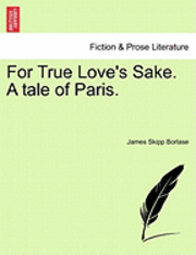 bokomslag For True Love's Sake. a Tale of Paris.