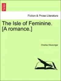 bokomslag The Isle of Feminine. [A Romance.]