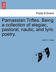 bokomslag Parnassian Trifles. Being a Collection of Elegiac, Pastoral, Nautic, and Lyric Poetry.