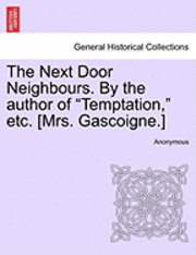 bokomslag The Next Door Neighbours. by the Author of &quot;Temptation,&quot; Etc. [Mrs. Gascoigne.]