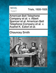 bokomslag American Bell Telephone Company et al. V. Albert Spencer et al. American Bell Telephone Company et al. V. Asahel K. Eaton et al.