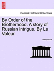 bokomslag By Order of the Brotherhood. a Story of Russian Intrigue. by Le Voleur.