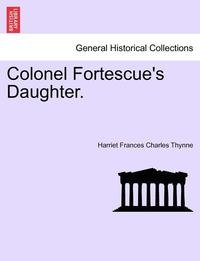 bokomslag Colonel Fortescue's Daughter. Vol. III