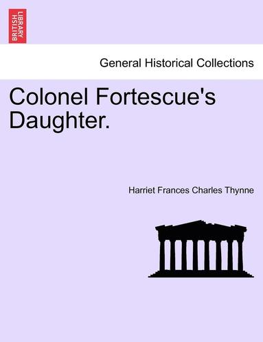 bokomslag Colonel Fortescue's Daughter. Vol. III