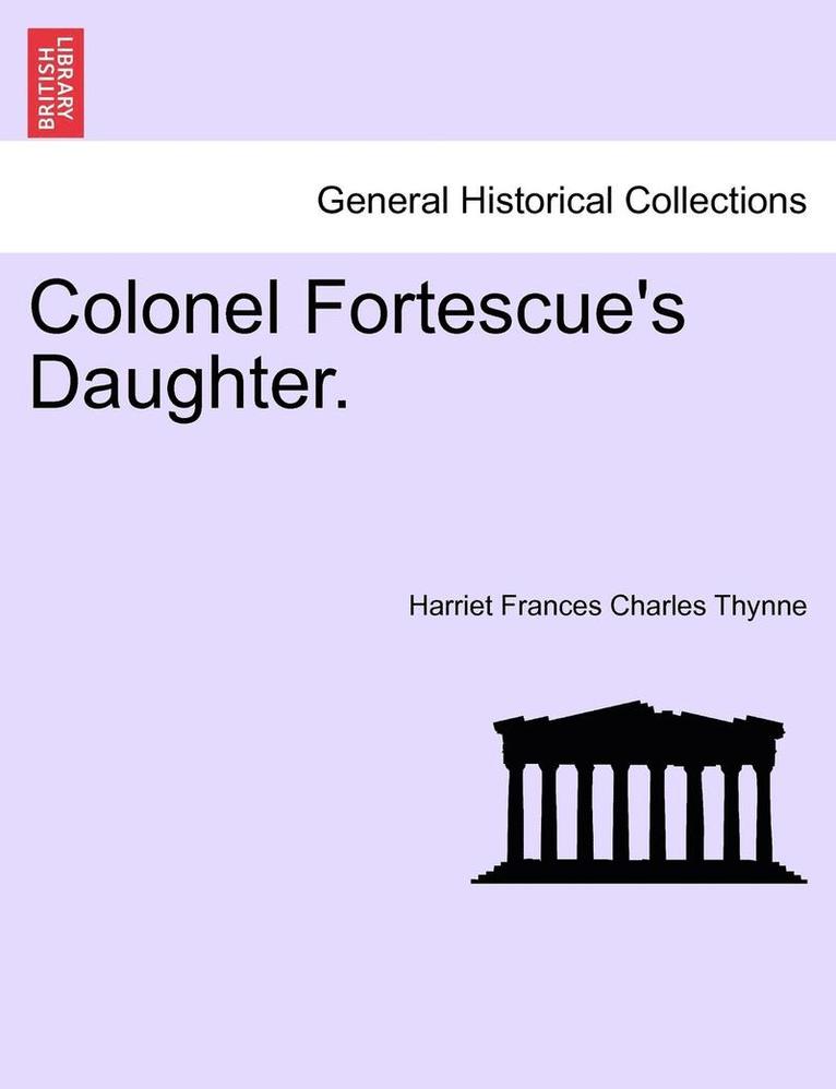 Colonel Fortescue's Daughter. Vol. III 1