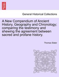 bokomslag New Compendium of Ancient History, Geography and Chronology; comparing the testimony and shewing the agreement between sacred and profane history.