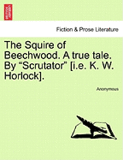bokomslag Squire of Beechwood. a True Tale. by "Scrutator" [I.E. K. W. Horlock].